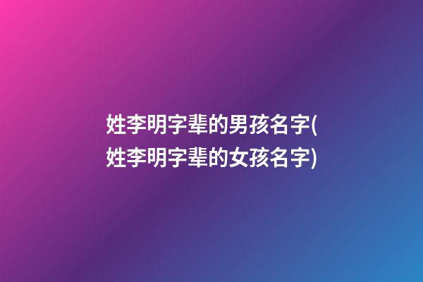 姓李明字辈的男孩名字(姓李明字辈的女孩名字)