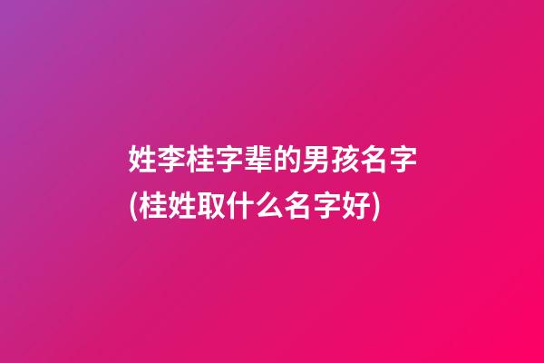 姓李桂字辈的男孩名字(桂姓取什么名字好)