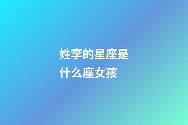 姓李的星座是什么座女孩-第1张-星座运势-玄机派