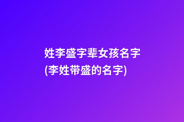 姓李盛字辈女孩名字(李姓带盛的名字)
