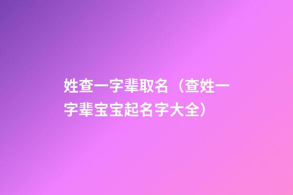 姓查一字辈取名（查姓一字辈宝宝起名字大全）