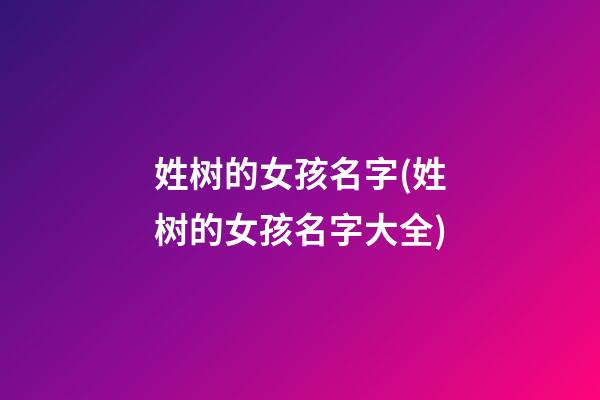 姓树的女孩名字(姓树的女孩名字大全)