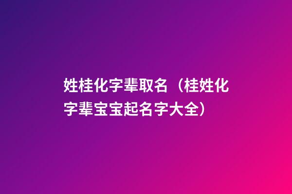 姓桂化字辈取名（桂姓化字辈宝宝起名字大全）