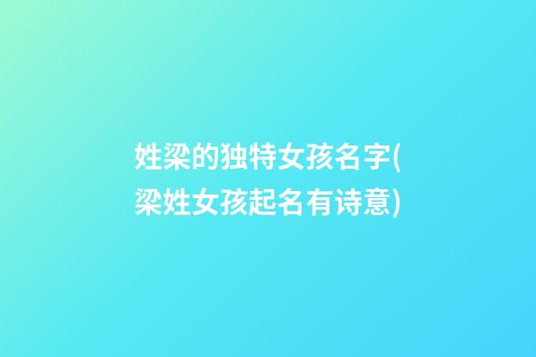 姓梁的独特女孩名字(梁姓女孩起名有诗意)