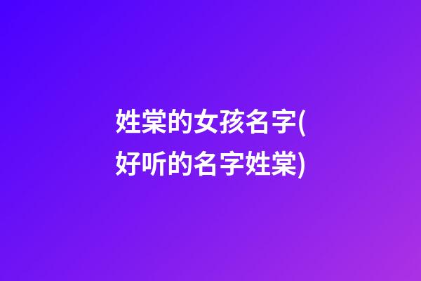 姓棠的女孩名字(好听的名字姓棠)