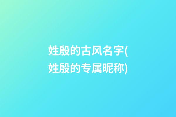 姓殷的古风名字(姓殷的专属昵称)