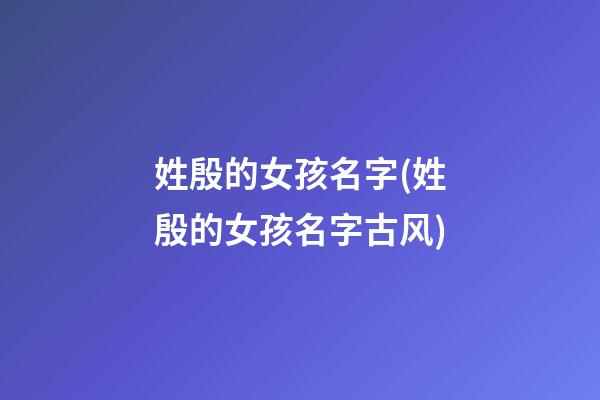 姓殷的女孩名字(姓殷的女孩名字古风)