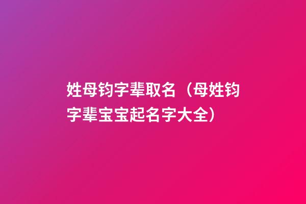 姓母钧字辈取名（母姓钧字辈宝宝起名字大全）