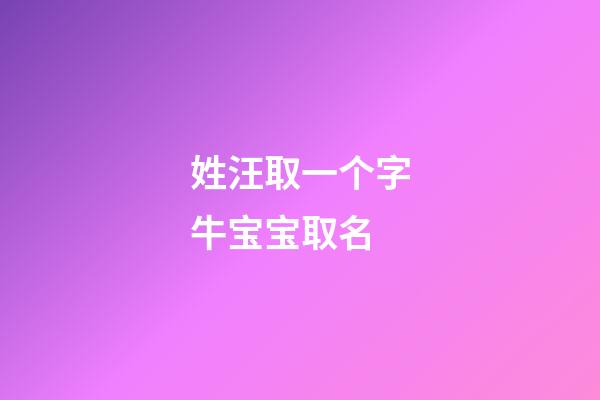 姓汪取一个字牛宝宝取名(2023牛宝宝汪姓带字的名字)-第1张-宝宝起名-玄机派
