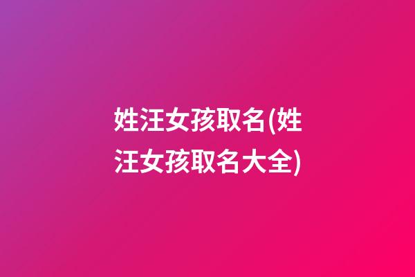姓汪女孩取名(姓汪女孩取名大全)