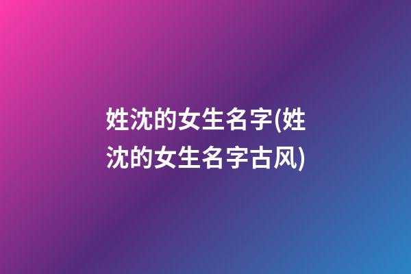 姓沈的女生名字(姓沈的女生名字古风)