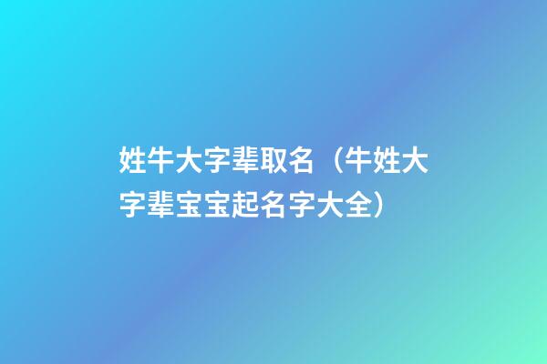 姓牛大字辈取名（牛姓大字辈宝宝起名字大全）