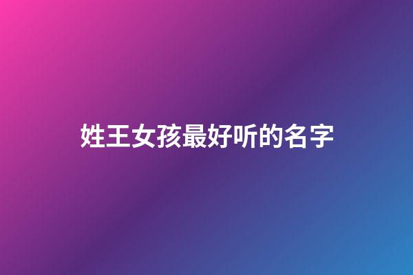 姓王女孩最好听的名字