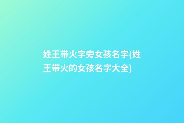 姓王带火字旁女孩名字(姓王带火的女孩名字大全)