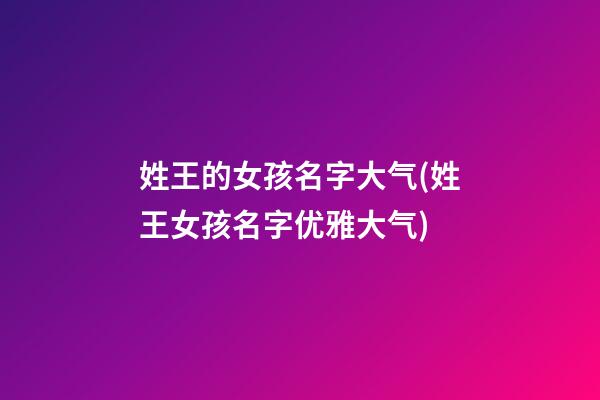 姓王的女孩名字大气(姓王女孩名字优雅大气)