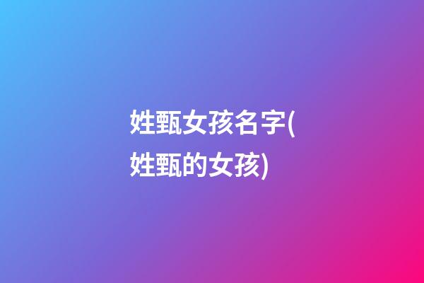 姓甄女孩名字(姓甄的女孩)