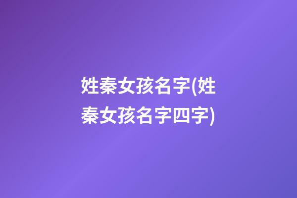 姓秦女孩名字(姓秦女孩名字四字)