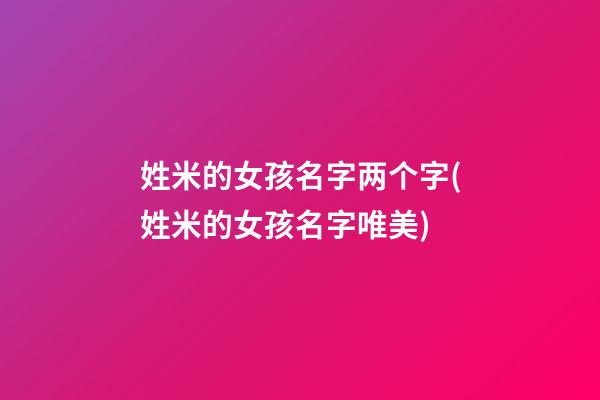姓米的女孩名字两个字(姓米的女孩名字唯美)
