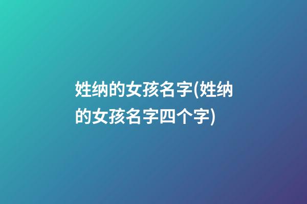 姓纳的女孩名字(姓纳的女孩名字四个字)