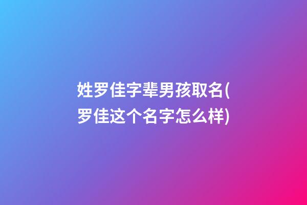 姓罗佳字辈男孩取名(罗佳这个名字怎么样)