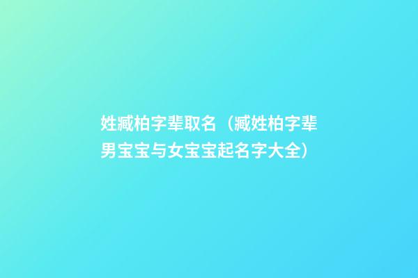 姓臧柏字辈取名（臧姓柏字辈男宝宝与女宝宝起名字大全）
