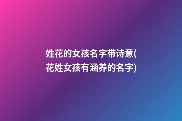 姓花的女孩名字带诗意(花姓女孩有涵养的名字)