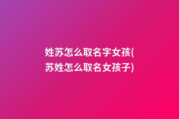 姓苏怎么取名字女孩(苏姓怎么取名女孩子)