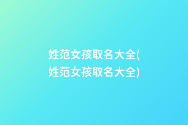 姓范女孩取名大全(姓范女孩取名大全)