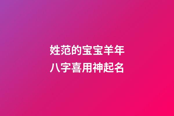 姓范的宝宝羊年八字喜用神起名