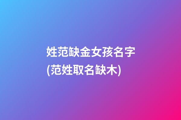 姓范缺金女孩名字(范姓取名缺木)
