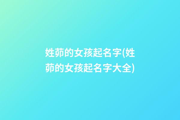 姓茆的女孩起名字(姓茆的女孩起名字大全)