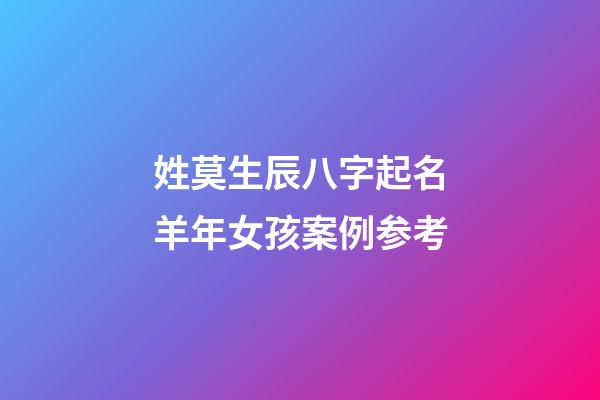 姓莫生辰八字起名羊年女孩案例参考