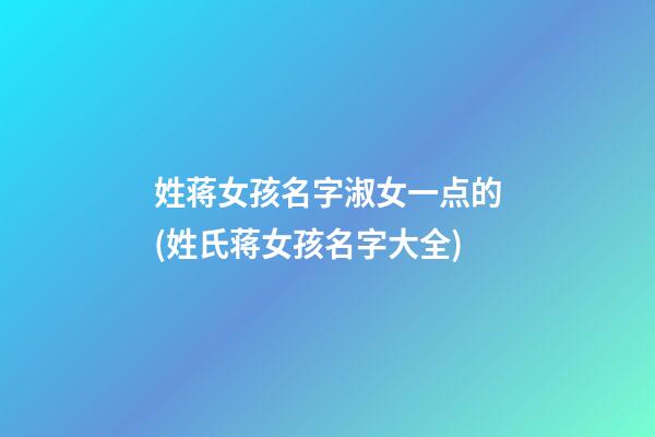 姓蒋女孩名字淑女一点的(姓氏蒋女孩名字大全)