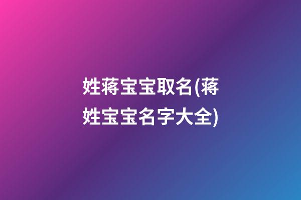 姓蒋宝宝取名(蒋姓宝宝名字大全)