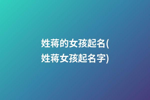 姓蒋的女孩起名(姓蒋女孩起名字)