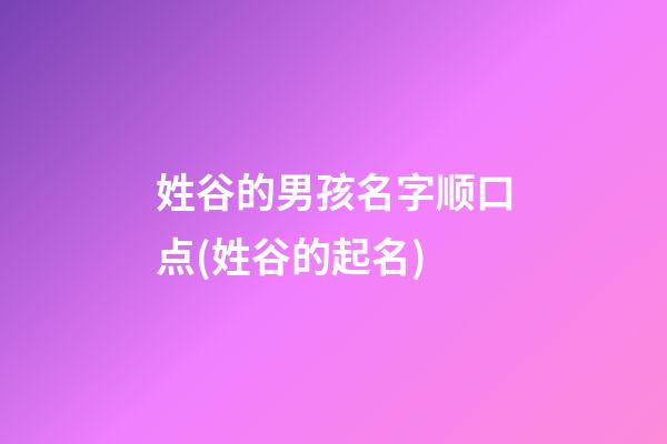 姓谷的男孩名字顺口点(姓谷的起名)