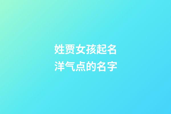 姓贾女孩起名洋气点的名字