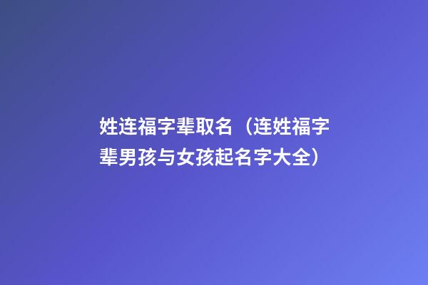 姓连福字辈取名（连姓福字辈男孩与女孩起名字大全）