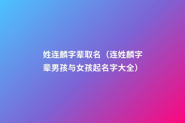姓连麟字辈取名（连姓麟字辈男孩与女孩起名字大全）