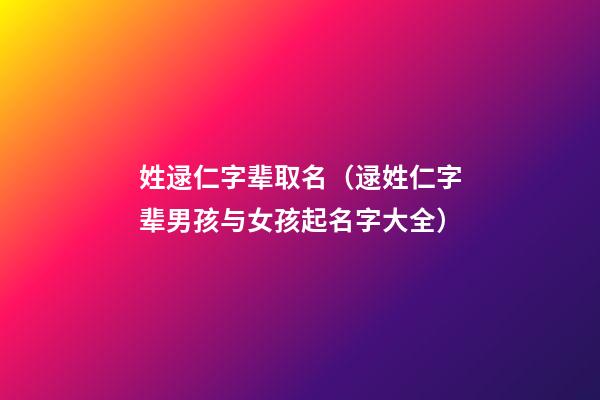 姓逯仁字辈取名（逯姓仁字辈男孩与女孩起名字大全）