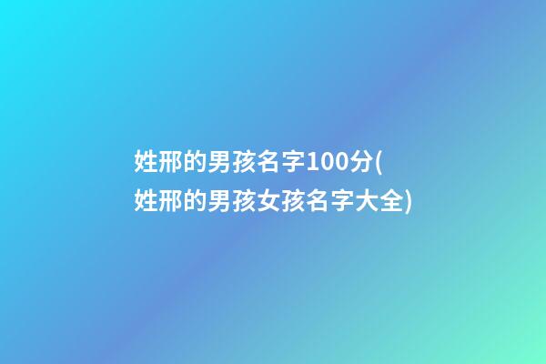 姓邢的男孩名字100分(姓邢的男孩女孩名字大全)