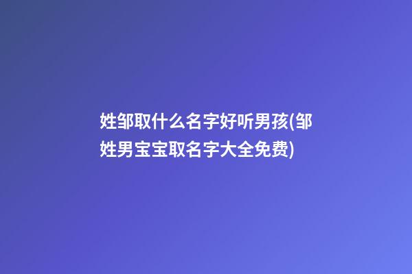 姓邹取什么名字好听男孩(邹姓男宝宝取名字大全免费)