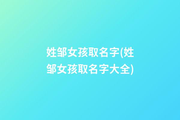 姓邹女孩取名字(姓邹女孩取名字大全)