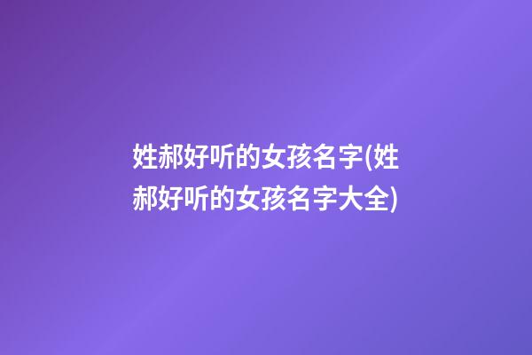姓郝好听的女孩名字(姓郝好听的女孩名字大全)