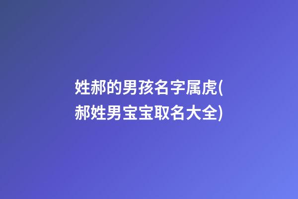 姓郝的男孩名字属虎(郝姓男宝宝取名大全)