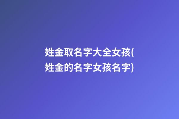 姓金取名字大全女孩(姓金的名字女孩名字)