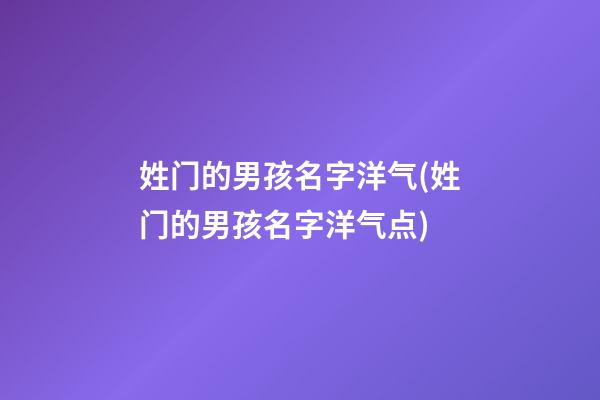姓门的男孩名字洋气(姓门的男孩名字洋气点)