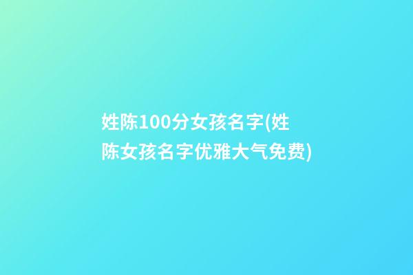 姓陈100分女孩名字(姓陈女孩名字优雅大气免费)