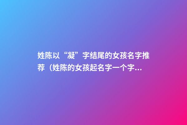 姓陈以“凝”字结尾的女孩名字推荐（姓陈的女孩起名字一个字的）