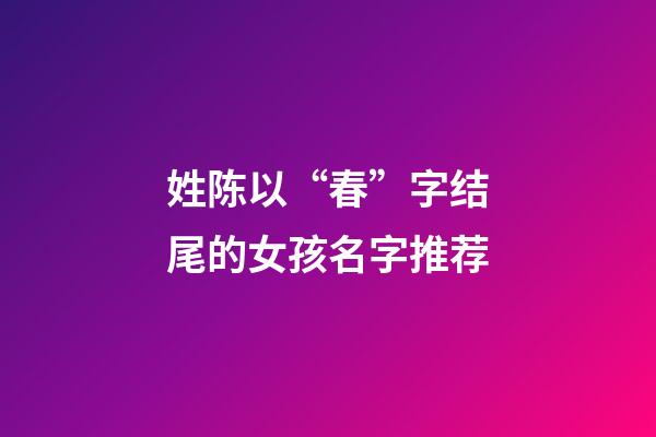 姓陈以“春”字结尾的女孩名字推荐